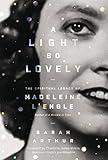 A Light So Lovely: The Spiritual Legacy of Madeleine L'Engle, Author of A Wrinkle in Time