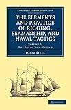 The Elements and Practice of Rigging, Seamanship, and Naval Tactics (Cambridge Library Collection - Naval and Military History) (Volume 2)