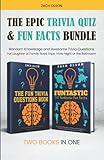 The Epic Trivia Quiz & Fun Facts Bundle: Random Knowledge and Awesome Trivia Questions - For Laughter at Family Road Trips, Trivia Night or the Bathroom (Fun Facts and Amazing Trivia Series)