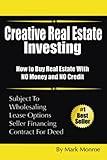 Creative Real Estate Investing: How to Buy Real Estate With NO Money and NO Credit