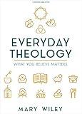 Everyday Theology - Bible Study Book: What You Believe Matters