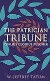 The Patrician Tribune: Publius Clodius Pulcher (Studies in the History of Greece and Rome)