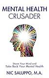 Mental Health Crusader: Storm Your Mind and Take Back Your Mental Health (Mental & Emotional Wellness Book 12)