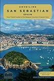 Unveiling San Sebastian - Spain: Your Travel Guide to the Basque Country's Coastal Gem: Discover Culinary Excellence, Pristine Beaches, and the ... of Spain's Northern Paradise (Spain Unveiled)