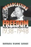 Broadcasting Freedom: Radio, War, and the Politics of Race, 1938-1948 (The John Hope Franklin Series in African American History and Culture)