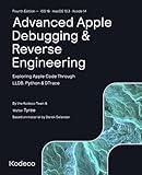 Advanced Apple Debugging & Reverse Engineering (Fourth Edition): Exploring Apple Code Through LLDB, Python & DTrace