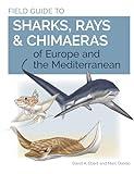 Field Guide to Sharks, Rays & Chimaeras of Europe and the Mediterranean (Wild Nature Press)