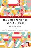 Black Popular Culture and Social Justice (Routledge Transformations in Race and Media)