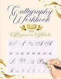 Calligraphy Workbook For Beginners Adults: Easy Calligraphy Guides And Practice Pages For Beginners - Alphabets, Inspirational Quotes, Phrases And Short Stories