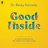 Good Inside: A Guide to Becoming the Parent You Want to Be