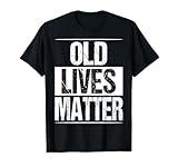 Old Lives Matter 40th 50th 60th Birthday Gifts For Men Women T-Shirt