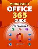 Microsoft Office 365 Guide for Beginners: The Complete Manual for Mastering Office (Includes Excel, Word, PowerPoint, OneNote, Access, Outlook, SharePoint, Publisher, Teams, and OneDrive)