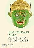 Southeast Asia: A History in Objects (British Museum: A History in Objects)