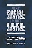 Why Social Justice Is Not Biblical Justice: An Urgent Appeal to Fellow Christians in a Time of Social Crisis