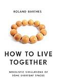 How to Live Together: Novelistic Simulations of Some Everyday Spaces (European Perspectives: A Series in Social Thought and Cultural Criticism)