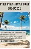 PHILIPPINES TRAVEL GUIDE 2024/2025: An In-Depth Exploration of the Philippines: From the Vibrant Streets of Manila to the Pristine Shores of Palawan ... Beauty of the Visayas Across 7,000 Islands