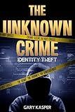 The Unknown Crime: Identity Theft: The Crime, The Journey, The Consequences