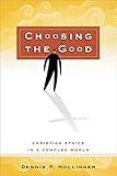 Choosing the Good: Christian Ethics in a Complex World