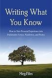 Writing What You Know: How to Turn Personal Experiences into Publishable Fiction, Nonfiction, and Poetry