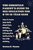 THE CHRISTIAN PARENT’S GUIDE TO SEX EDUCATION FOR 8-to-12-year Olds: How To Teach Your Child About Sex, Puberty, Dating and Intimacy the Godly Way, in the 21st Century.