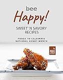 Bee Happy! Sweet' n Savory Recipes: Foods to Celebrate National Honey Month