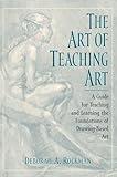 The Art of Teaching Art: A Guide for Teaching and Learning the Foundations of Drawing-Based Art