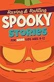 Raving & Ranting Spooky Stories For Brave Kids Ages 8-12: Face your Fears and Grow Stronger with this Chilling Collection of Ghost and Horror Stories. ... for Halloween, Campfires, or any Dark Night!