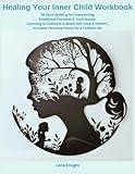 Healing Your Inner Child Workbook: 28 Days Guiding for Overcoming Emotional Traumas & Trust Issues, Learning to Cultivate & Boost Self-Love & Esteem, Increase Personal Peace for a Fulfilled Life