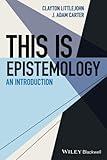 This Is Epistemology: An Introduction (This is Philosophy)