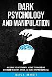 Dark Psychology And Manipulation: Mastering the Art of Mental Defense. Techniques and Strategies to Identify, Unmask and Resist Manipulative Tactics.