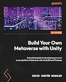 Build Your Own Metaverse with Unity: A practical guide to developing your own cross-platform Metaverse with Unity3D and Firebase