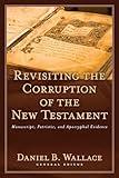 Revisiting the Corruption of the New Testament: Manuscript, Patristic, and Apocryphal Evidence (Text and Canon of the New Testament)