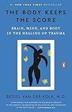 The Body Keeps the Score: Brain, Mind, and Body in the Healing of Trauma