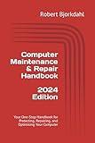 Computer Maintenance & Repair Handbook - 2024 Edition: Your One-Stop Handbook for Protecting, Repairing, and Optimising Your Computer