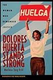 Dolores Huerta Stands Strong: The Woman Who Demanded Justice (Biographies for Young Readers)