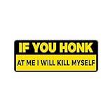 If You Honk at Me I Will Kill Myself Bumper Sticker, Vinyl Decal Waterproof, Stickers for Car Truck Vehicle, Gifts Idea for Adults Ladies Kids Teens, Size 7.5x3.75 inches