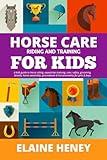 Horse Care, Riding & Training for Kids age 6 to 11 - A kids guide to horse riding, equestrian training, care, safety, grooming, breeds, horse ownership, groundwork & horsemanship for girls & boys