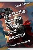 The Battle Against Drugs And Alcohol: How To Win The Battle