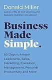 Business Made Simple: 60 Days to Master Leadership, Sales, Marketing, Execution, Management, Personal Productivity and More (Made Simple Series)