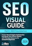 Search Engine Optimization (SEO) Visual Guide – Part I: SEO foundation: Master Search Engine Optimization and Boost Your Online Visibility with This Easy ... (Digital Skill Training Visual Guide 2024)