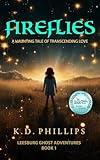 Fireflies: A Haunting Tale of Transcending Love (Leesburg Ghost Adventures)