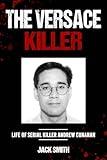 The Versace Killer: Life of Serial Killer Andrew Cunanan (Serial Killer True Crime Books Book 32)