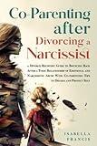 Co-Parenting After Divorcing A Narcissist: A Divorce Recovery Guide To Bouncing Back After A Toxic Relationship Of Emotional And Narcissistic Abuse ... Self (Healing For Relationships & Marriages)