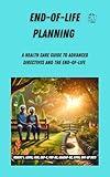 End-of-Life Planning: A Health Care Guide to Advanced Directives and the End-of-Life