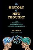 The History of New Thought: From Mind Cure to Positive Thinking and the Prosperity Gospel (SWEDENBORG STUDIES)