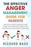 The Effective Anger Management Guide for Parents: Discover How to Manage and Calm Your Emotions; Turn Your Frustration Into Positive Parenting (Successful Parenting)