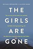 The Girls Are Gone: The True Story of Two Sisters Who Vanished, the Father Who Kept Searching, and the Adults Who Conspired to Keep the Truth Hidden