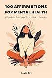 100 Affirmations for Mental Health, A Guide to Emotional Strength and Balance – Inspiring, Mindful, Positive, Motivational Statements to Enhance ... Mental Health, Relationships and a Good Life)