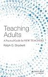 Teaching Adults: A Practical Guide for New Teachers (Jossey-bass Higher and Adult Education)