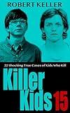 Killer Kids Volume 15: 22 Shocking True Crime Cases of Kids Who Kill